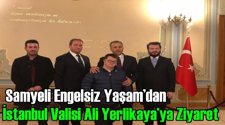 Samyeli Engelsiz Yaşam’dan Yeni İstanbul Valisi’ne Ziyaret!